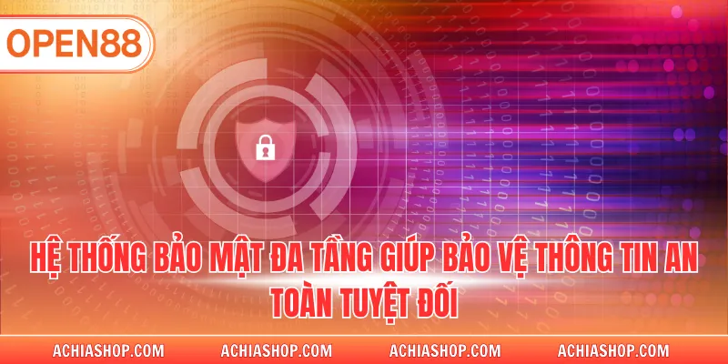 Hệ thống bảo mật đa tầng giúp bảo vệ thông tin an toàn tuyệt đối