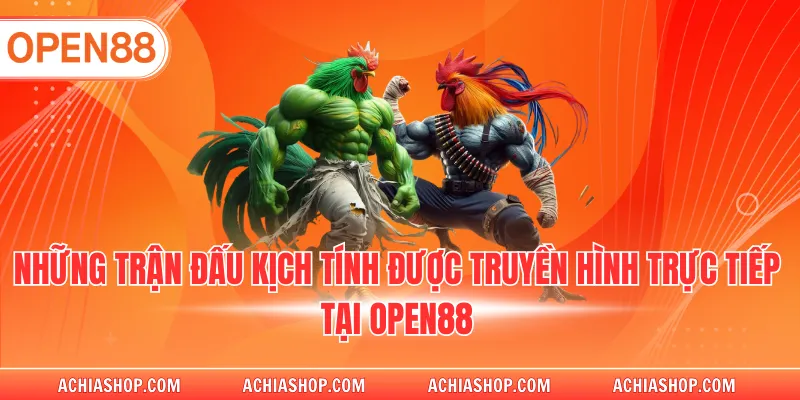 Những trận đấu kịch tính được truyền hình trực tiếp tại OPEN88