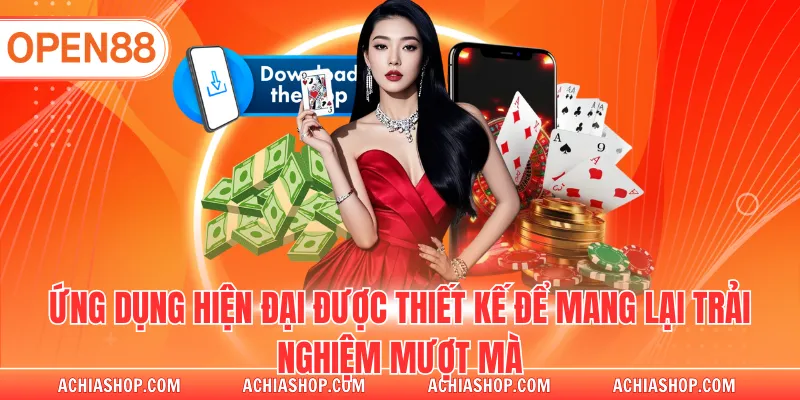 Ứng dụng hiện đại được thiết kế để mang lại trải nghiệm mượt mà